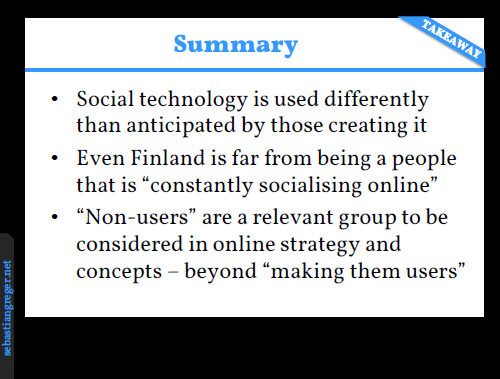 Slide summarizing three points: Social technology is used differently than anticipated by those creating it. Even Finland is far from being a people that is 'constantly socializing online'. 'Non-users' are a relevant group to be considered in online strategy and concepts – beyond 'making them users'.